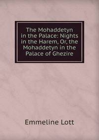The Mohaddetyn in the Palace: Nights in the Harem, Or, the Mohaddetyn in the Palace of Ghezire