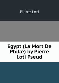 Egypt (La Mort De Phil?) by Pierre Loti Pseud.