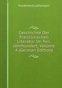 Geschichte Der Franzosischen Literatur Im Xvii. Jahrhundert, Volume 4 (German Edition)
