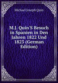 M.J. Quin'S Besuch in Spanien in Den Jahren 1822 Und 1823 (German Edition)
