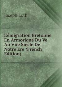 L'?migration Bretonne En Armorique Du Ve Au Viie Si?cle De Notre ?re (French Edition)