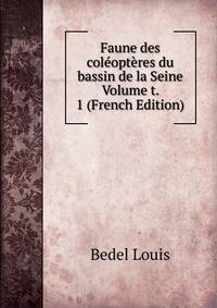 Faune des coleopteres du bassin de la Seine Volume t. 1 (French Edition)