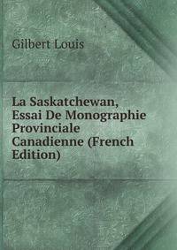 La Saskatchewan, Essai De Monographie Provinciale Canadienne (French Edition)