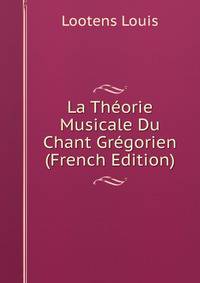 La Theorie Musicale Du Chant Gregorien (French Edition)