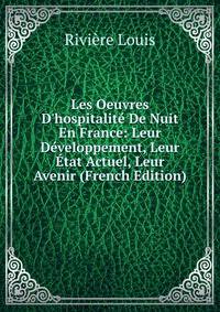 Les Oeuvres D'hospitalit? De Nuit En France: Leur D?veloppement, Leur ?tat Actuel, Leur Avenir (French Edition)
