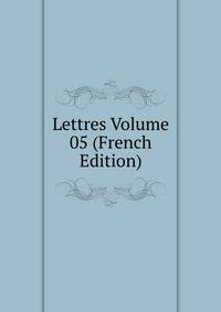 Lettres Volume 05 (French Edition)