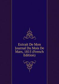 Extrait De Mon Journal Du Mois De Mars, 1815 (French Edition)