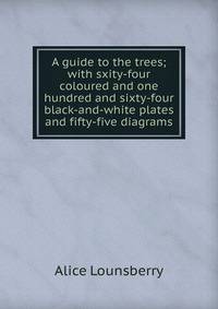 A guide to the trees; with sxity-four coloured and one hundred and sixty-four black-and-white plates and fifty-five diagrams