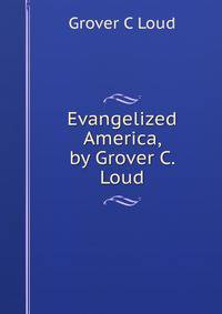 Evangelized America, by Grover C. Loud