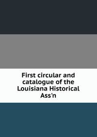 First circular and catalogue of the Louisiana Historical Ass'n.