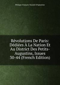 Revolutions De Paris: Dediees A La Nation Et Au District Des Petits-Augustins, Issues 30-44 (French Edition)