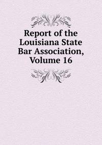 Report of the Louisiana State Bar Association, Volume 16