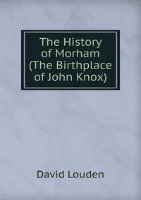 The History of Morham (The Birthplace of John Knox).