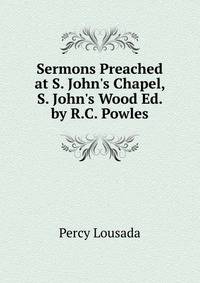 Sermons Preached at S. John's Chapel, S. John's Wood Ed. by R.C. Powles.