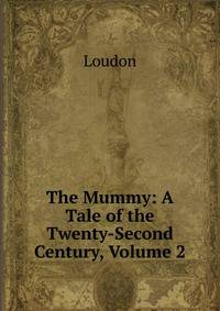 The Mummy: A Tale of the Twenty-Second Century, Volume 2