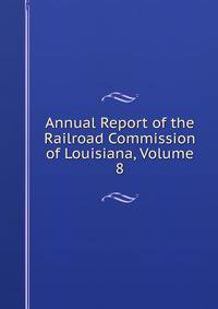 Annual Report of the Railroad Commission of Louisiana, Volume 8