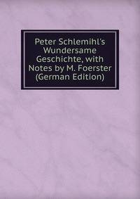 Peter Schlemihl's Wundersame Geschichte, with Notes by M. Foerster (German Edition)