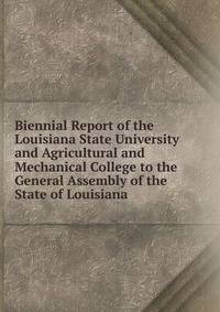 Biennial Report of the Louisiana State University and Agricultural and Mechanical College to the General Assembly of the State of Louisiana