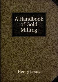 A Handbook of Gold Milling