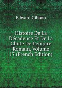 Histoire De La D?cadence Et De La Ch?te De L'empire Romain, Volume 17 (French Edition)