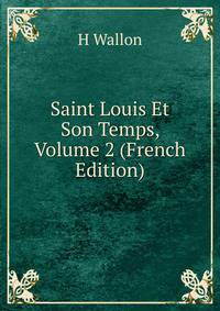 Saint Louis Et Son Temps, Volume 2 (French Edition)