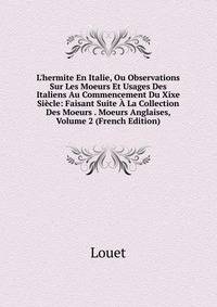 L'hermite En Italie, Ou Observations Sur Les Moeurs Et Usages Des Italiens Au Commencement Du Xixe Si?cle: Faisant Suite ? La Collection Des Moeurs . Moeurs Anglaises, Volume 2 (French Edition)