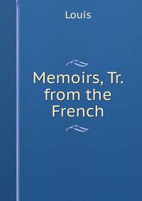 Memoirs, Tr. from the French