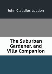 The Suburban Gardener, and Villa Companion