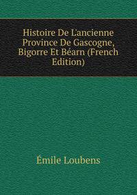 Histoire De L'ancienne Province De Gascogne, Bigorre Et B?arn (French Edition)