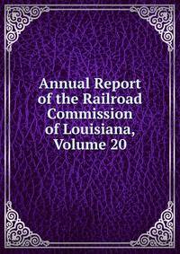 Annual Report of the Railroad Commission of Louisiana, Volume 20