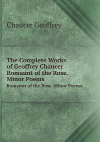 The Complete Works of Geoffrey Chaucer: The Romaunt of the Rose. the Minor Poems. Boethius De Consolatione Philosophie. Troilus and Criseyde. the Hous . On the Astrolabe (Middle English Edition)
