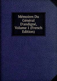 M?moires Du G?n?ral D'andign?, Volume 1 (French Edition)
