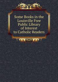 Some Books in the Louisville Free Public Library of Interest to Catholic Readers