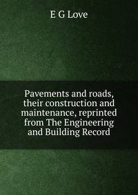 Pavements and roads, their construction and maintenance, reprinted from The Engineering and Building Record