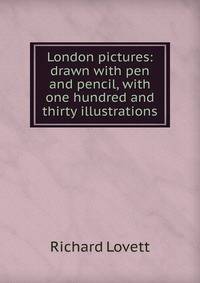 London pictures: drawn with pen and pencil, with one hundred and thirty illustrations