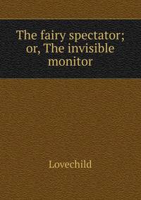 The fairy spectator; or, The invisible monitor