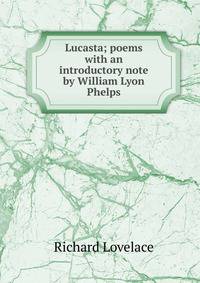 Lucasta; poems with an introductory note by William Lyon Phelps