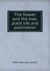 The flower and the bee; plant life and pollination