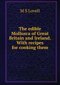 The edible Mollusca of Great Britain and Ireland. With recipes for cooking them