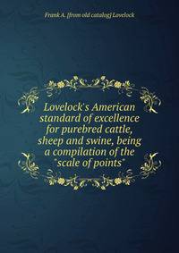 Lovelock's American standard of excellence for purebred cattle, sheep and swine, being a compilation of the "scale of points"