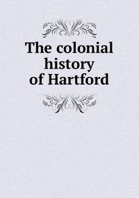 The colonial history of Hartford