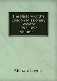 The History of the London Missionary Society, 1795-1895, Volume 1