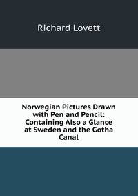 Norwegian Pictures Drawn with Pen and Pencil: Containing Also a Glance at Sweden and the Gotha Canal