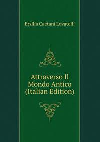 Attraverso Il Mondo Antico (Italian Edition)