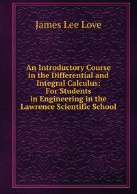 An Introductory Course in the Differential and Integral Calculus: For Students in Engineering in the Lawrence Scientific School