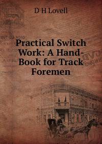 Practical Switch Work: A Hand-Book for Track Foremen