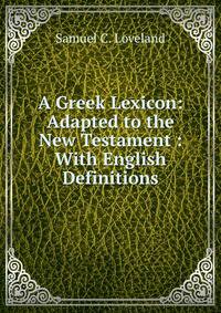 A Greek Lexicon: Adapted to the New Testament : With English Definitions
