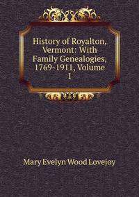 History of Royalton, Vermont: With Family Genealogies, 1769-1911, Volume 1