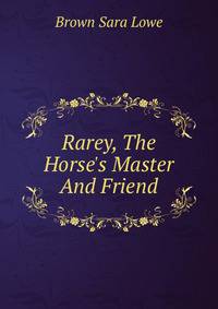 Rarey, The Horse's Master And Friend