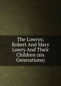 The Lowrys; Robert And Mary Lowry And Their Children (six Generations)